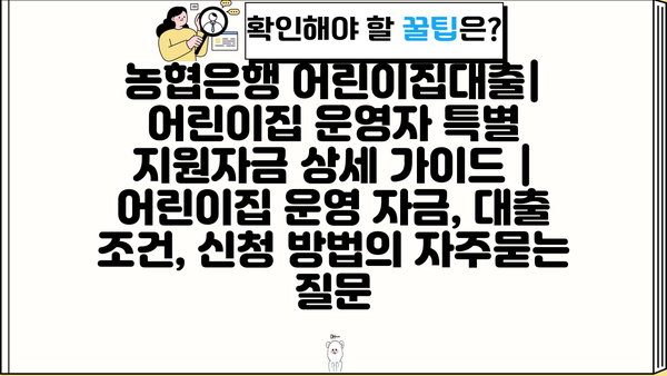 농협은행 어린이집대출| 어린이집 운영자 특별 지원자금 상세 가이드 | 어린이집 운영 자금, 대출 조건, 신청 방법
