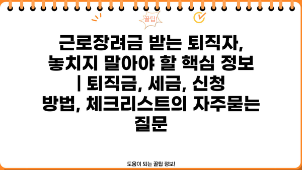 근로장려금 받는 퇴직자, 놓치지 말아야 할 핵심 정보 | 퇴직금, 세금, 신청 방법, 체크리스트