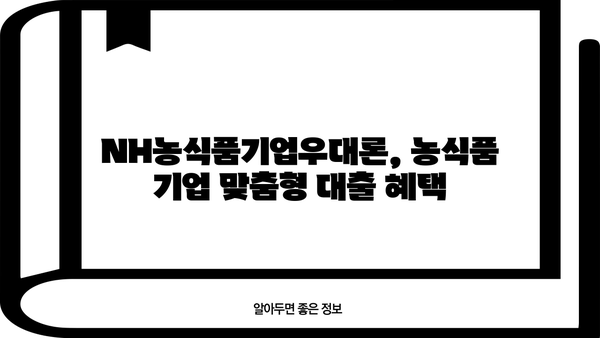 농협은행 NH농식품기업우대론| 농식품 기업 성장의 든든한 지원군 | 농식품 기업 대출, 금리 혜택, 성장 지원
