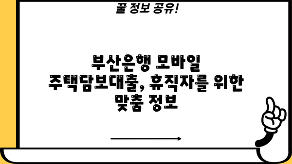 휴직 후 부산은행 모바일 주택담보대출 실행 기록| 상세 가이드 | 부산은행, 주택담보대출, 모바일 실행, 휴직