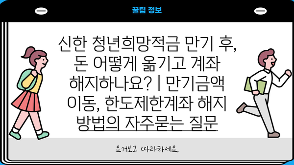 신한 청년희망적금 만기 후, 돈 어떻게 옮기고 계좌 해지하나요? | 만기금액 이동, 한도제한계좌 해지 방법