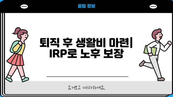 퇴직 후 생활비 마련| IRP로 노후 보장