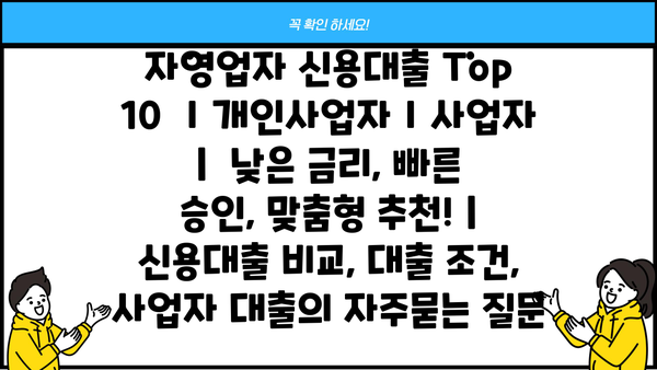 자영업자 신용대출 Top 10 ㅣ개인사업자ㅣ사업자  |  낮은 금리, 빠른 승인, 맞춤형 추천! | 신용대출 비교, 대출 조건, 사업자 대출