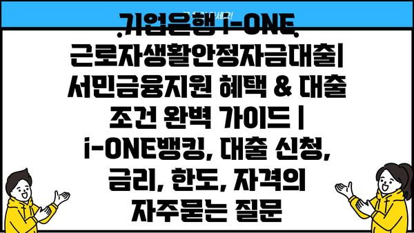 기업은행 i-ONE 근로자생활안정자금대출| 서민금융지원 혜택 & 대출 조건 완벽 가이드 |  i-ONE뱅킹, 대출 신청, 금리, 한도, 자격