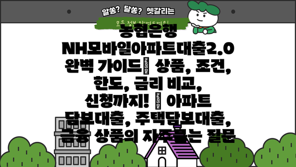 농협은행 NH모바일아파트대출2.0 완벽 가이드| 상품, 조건, 한도, 금리 비교, 신청까지! | 아파트 담보대출, 주택담보대출, 금융 상품
