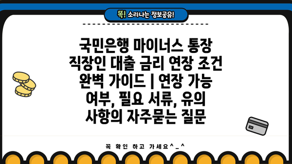 국민은행 마이너스 통장 직장인 대출 금리 연장 조건 완벽 가이드 | 연장 가능 여부, 필요 서류, 유의 사항