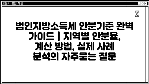 법인지방소득세 안분기준 완벽 가이드 | 지역별 안분율, 계산 방법, 실제 사례 분석