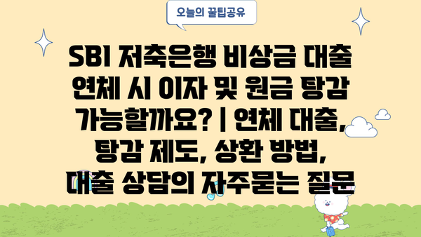 SBI 저축은행 비상금 대출 연체 시 이자 및 원금 탕감 가능할까요? | 연체 대출, 탕감 제도, 상환 방법, 대출 상담