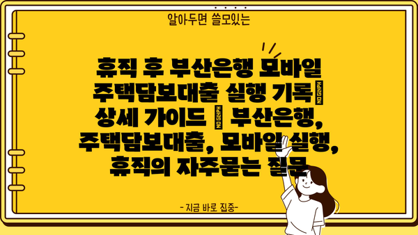 휴직 후 부산은행 모바일 주택담보대출 실행 기록| 상세 가이드 | 부산은행, 주택담보대출, 모바일 실행, 휴직