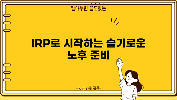 IRP로 삶의 꿈을 현실로! 나에게 맞는 IRP 활용 전략 | 개인형 퇴직연금, 노후 준비, 투자 전략