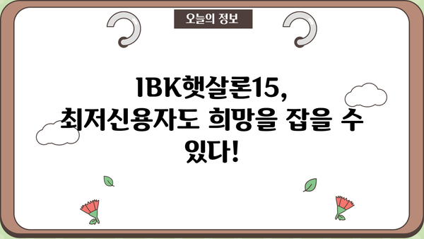 기업은행 IBK햇살론15| 최저신용자를 위한 맞춤형 혜택과 대출 조건 완벽 정리 | 저신용자 대출, 서민금융, 신용대출