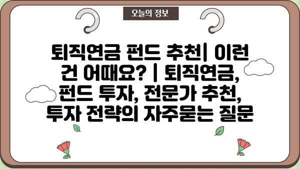 퇴직연금 펀드 추천| 이런 건 어때요? | 퇴직연금, 펀드 투자, 전문가 추천, 투자 전략