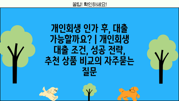 개인회생 인가 후, 대출 가능할까요? | 개인회생 대출 조건, 성공 전략, 추천 상품 비교