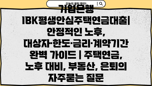 기업은행 IBK평생안심주택연금대출| 안정적인 노후, 대상자·한도·금리·계약기간 완벽 가이드 | 주택연금, 노후 대비, 부동산, 은퇴