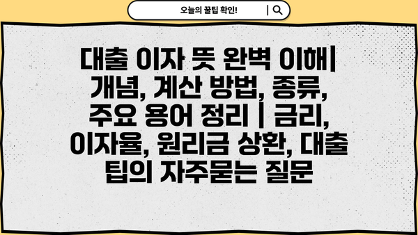 대출 이자 뜻 완벽 이해| 개념, 계산 방법, 종류, 주요 용어 정리 | 금리, 이자율, 원리금 상환, 대출 팁