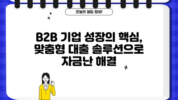 B2B 기업을 위한 맞춤형 대출 솔루션| 성장 동력 확보하기 | B2B 대출, 기업 금융, 사업자 대출, 자금 조달