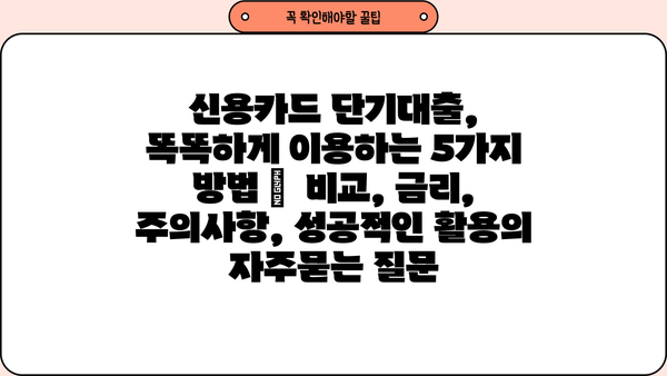 신용카드 단기대출,  똑똑하게 이용하는 5가지 방법 |  비교, 금리, 주의사항, 성공적인 활용