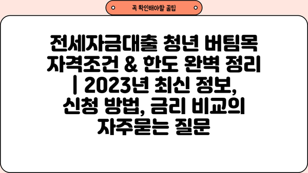 전세자금대출 청년 버팀목 자격조건 & 한도 완벽 정리 | 2023년 최신 정보, 신청 방법, 금리 비교