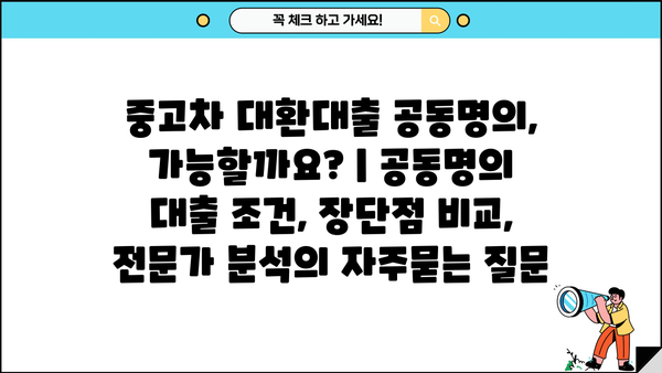 중고차 대환대출 공동명의, 가능할까요? | 공동명의 대출 조건, 장단점 비교, 전문가 분석