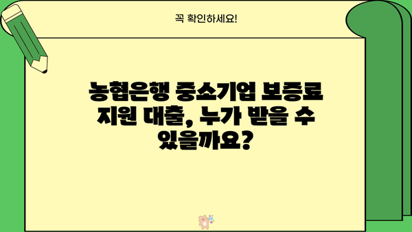 농협은행 중소기업 보증료지원대출 완벽 가이드| 자격, 한도, 금리, 신청방법까지 | 중소기업 대출, 농협은행, 보증료 지원