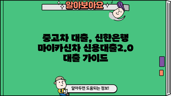 신한은행 마이카신차 신용대출2.0 | 중고차 구매, 이렇게 똑똑하게! | 금리, 조건 비교, 대출 가이드
