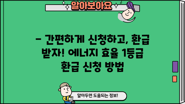에너지효율 1등급 환급 신청, 이렇게 하면 됩니다! | 2023년 최신 가이드, 간편 신청 방법, 환급 대상 확인