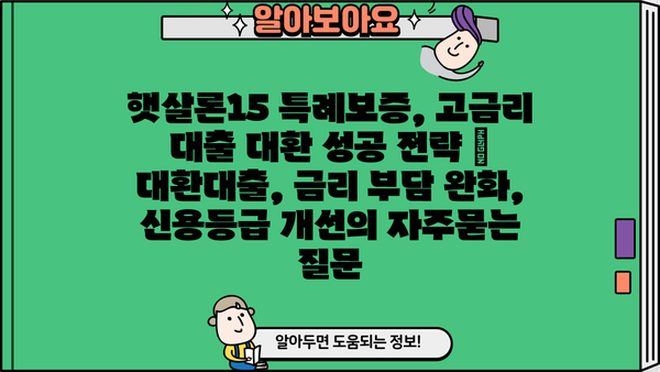 햇살론15 특례보증, 고금리 대출 대환 성공 전략 | 대환대출, 금리 부담 완화, 신용등급 개선
