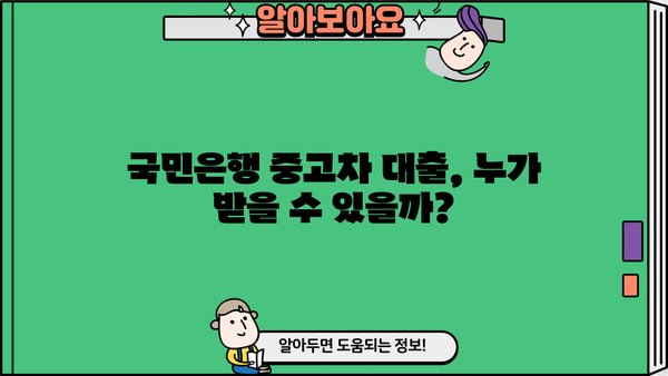 국민은행 중고차 대출 자격, 내가 받을 수 있을까? | 자격 조건, 필요 서류, 대출 한도 상세 가이드