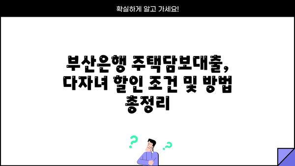 부산은행 주택담보대출 다자녀 할인| 4.21% 금리 혜택 받는 방법 | 주택담보대출, 금리 할인, 다자녀 혜택