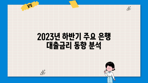 2023년 하반기 주요 은행 대출금리 통계 비교 분석 | 금리 변동 추이, 대출 종류별 비교, 금리 인하 전망