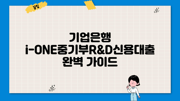 기업은행 i-ONE중기부R&D신용대출 완벽 가이드| 신청 방법, 조건, 한도, 금리 상세 분석 | 중소기업, R&D, 대출 정보