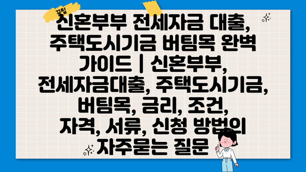 신혼부부 전세자금 대출, 주택도시기금 버팀목 완벽 가이드 | 신혼부부, 전세자금대출, 주택도시기금, 버팀목, 금리, 조건, 자격, 서류, 신청 방법