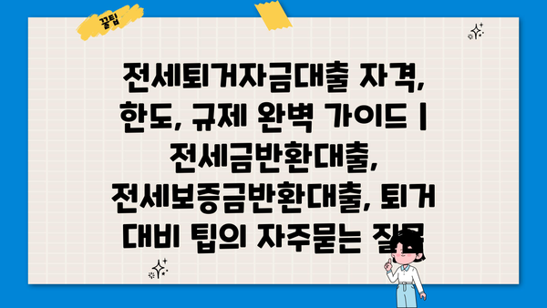 전세퇴거자금대출 자격, 한도, 규제 완벽 가이드 | 전세금반환대출, 전세보증금반환대출, 퇴거 대비 팁