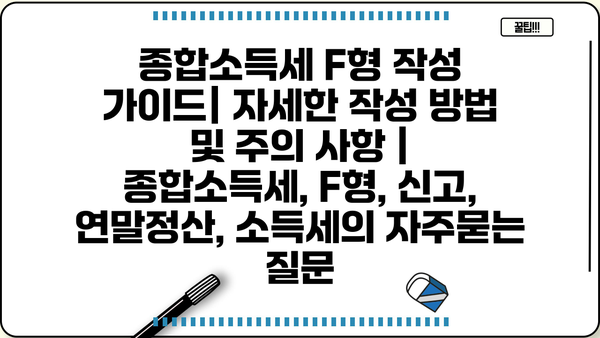 종합소득세 F형 작성 가이드| 자세한 작성 방법 및 주의 사항 | 종합소득세, F형, 신고, 연말정산, 소득세