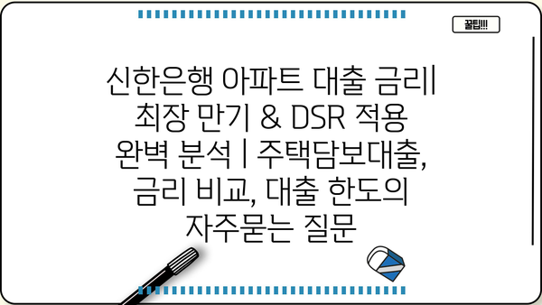 신한은행 아파트 대출 금리| 최장 만기 & DSR 적용 완벽 분석 | 주택담보대출, 금리 비교, 대출 한도
