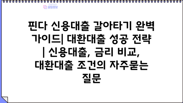 핀다 신용대출 갈아타기 완벽 가이드| 대환대출 성공 전략 | 신용대출, 금리 비교, 대환대출 조건