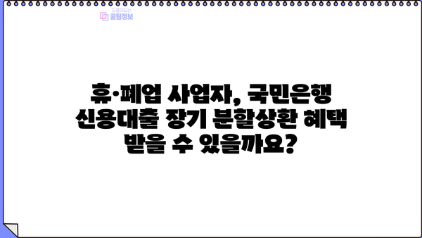 휴·폐업 개인사업자, 국민은행 신용대출 장기분할상환 전환 가능할까요? | 가계대출 전환, 신용대출, 사업자 대출, 상환 부담 완화