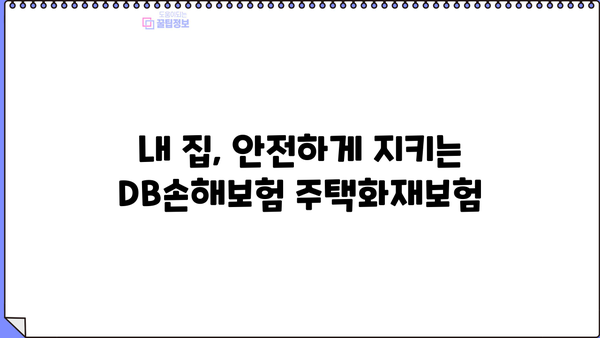 DB손해보험 주택화재보험| 내 집 보호를 위한 맞춤형 보장 | 화재보험, 주택보험, 보장 분석, 보험료 비교