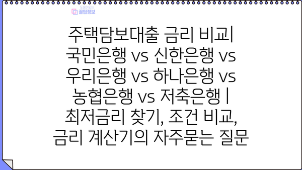 주택담보대출 금리 비교| 국민은행 vs 신한은행 vs 우리은행 vs 하나은행 vs 농협은행 vs 저축은행 | 최저금리 찾기, 조건 비교, 금리 계산기