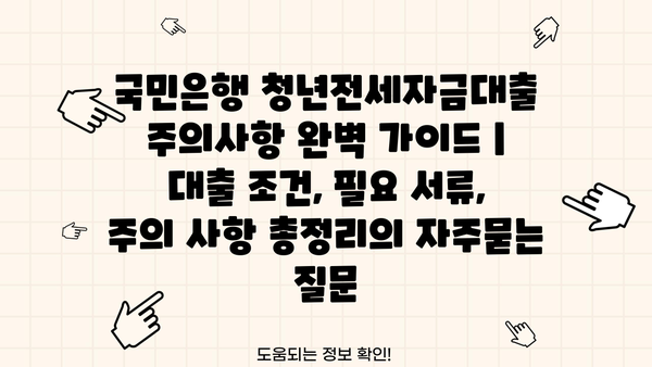 국민은행 청년전세자금대출 주의사항 완벽 가이드 | 대출 조건, 필요 서류, 주의 사항 총정리