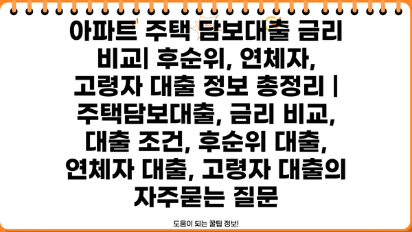 아파트 주택 담보대출 금리 비교| 후순위, 연체자, 고령자 대출 정보 총정리 | 주택담보대출, 금리 비교, 대출 조건, 후순위 대출, 연체자 대출, 고령자 대출