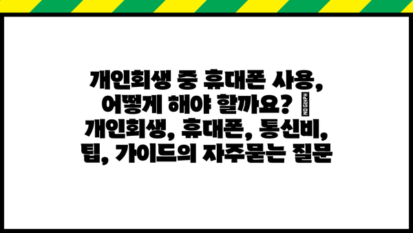 개인회생 중 휴대폰 사용, 어떻게 해야 할까요? | 개인회생, 휴대폰, 통신비, 팁, 가이드