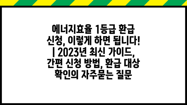 에너지효율 1등급 환급 신청, 이렇게 하면 됩니다! | 2023년 최신 가이드, 간편 신청 방법, 환급 대상 확인