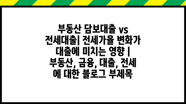 부동산 담보대출 vs 전세대출| 전세가율 변화가 대출에 미치는 영향 | 부동산, 금융, 대출, 전세