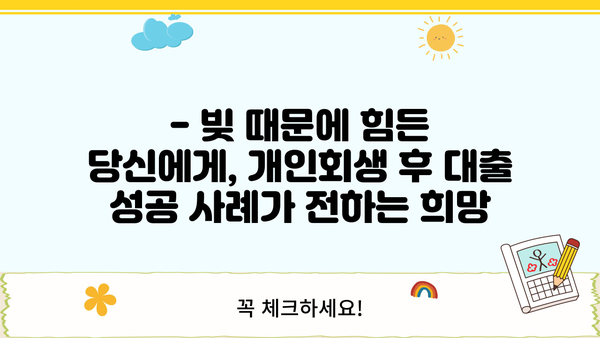 개인회생 후 대출 성공 사례| 힘든 상황을 이겨낸 사람들의 이야기 | 개인회생, 대출, 성공 사례, 희망