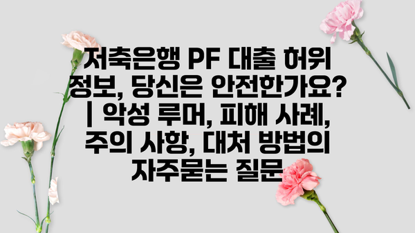 저축은행 PF 대출 허위 정보, 당신은 안전한가요? | 악성 루머, 피해 사례, 주의 사항, 대처 방법
