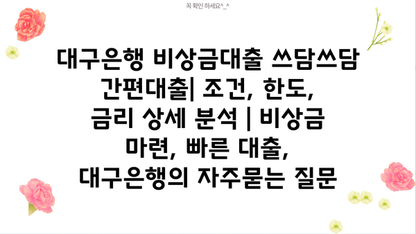 대구은행 비상금대출 쓰담쓰담 간편대출| 조건, 한도, 금리 상세 분석 | 비상금 마련, 빠른 대출, 대구은행