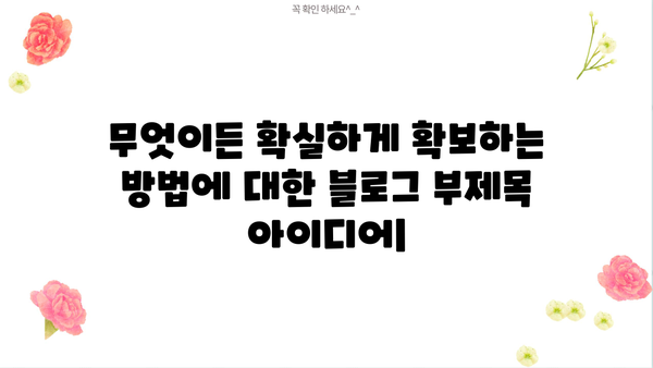 무엇이든 확실하게 확보하는 방법| 성공적인 전략과 팁 | 확보, 전략, 팁, 성공