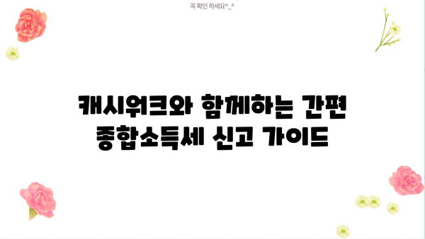 5월 종합소득세, 캐시워크로 쉽고 빠르게 신고하기 | 종합소득세 신고, 캐시워크 혜택, 간편 신고 가이드
