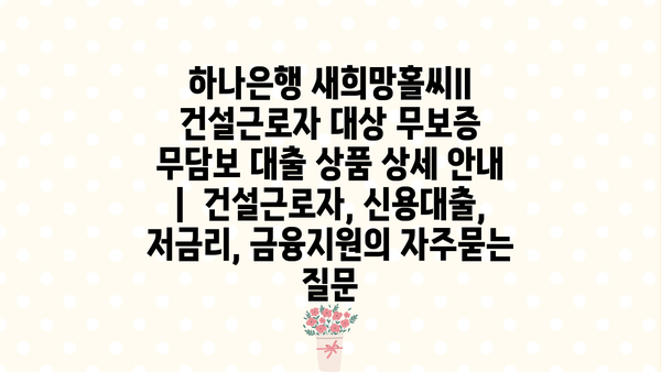 하나은행 새희망홀씨ll 건설근로자 대상 무보증 무담보 대출 상품 상세 안내 |  건설근로자, 신용대출, 저금리, 금융지원